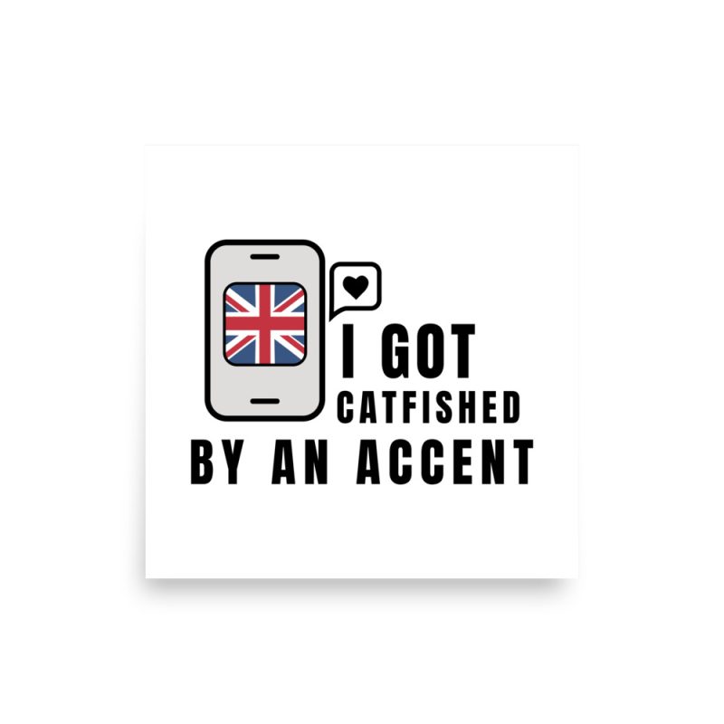 I Got Catfished by an Accent Poster Square