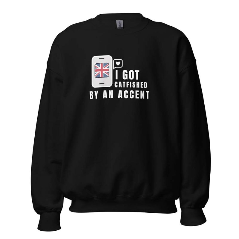 I Got Catfished by an Accent Sweatshirt black