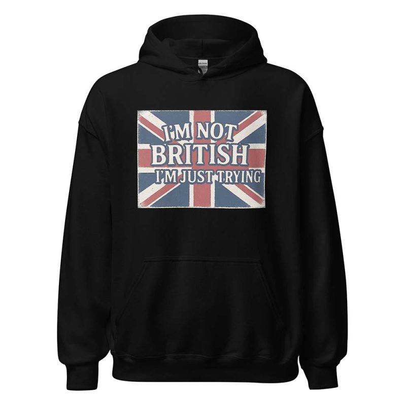 I’m Not British, I’m Just Trying Hoodie black