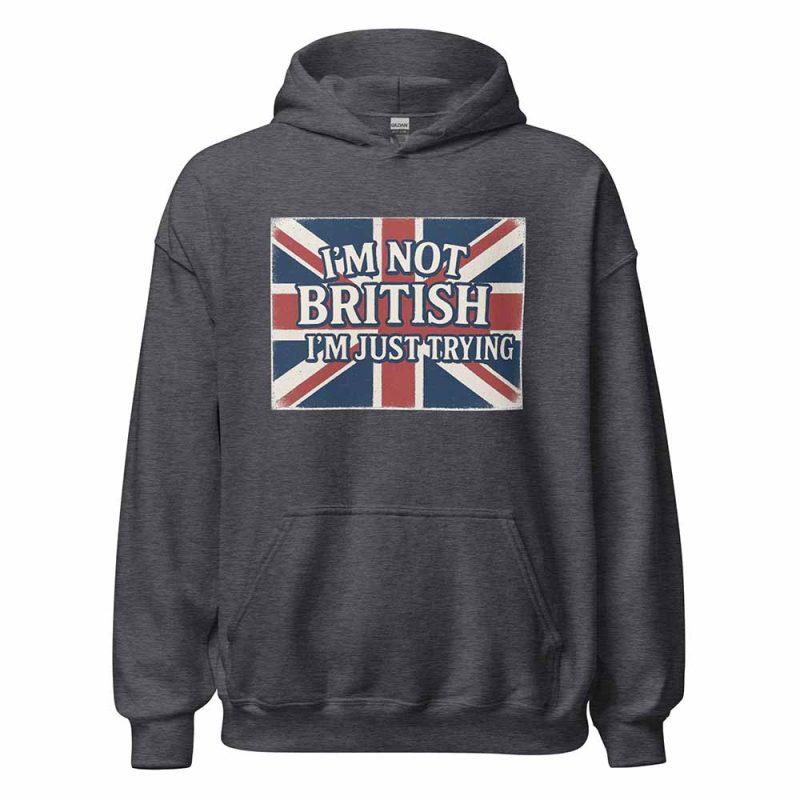 I’m Not British, I’m Just Trying Hoodie dark heather