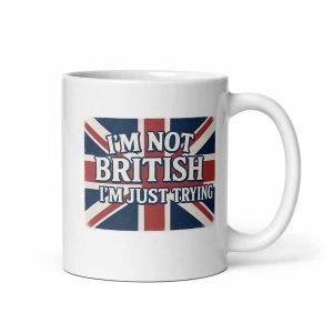I’m Not British, I’m Just Trying Mug 11 oz