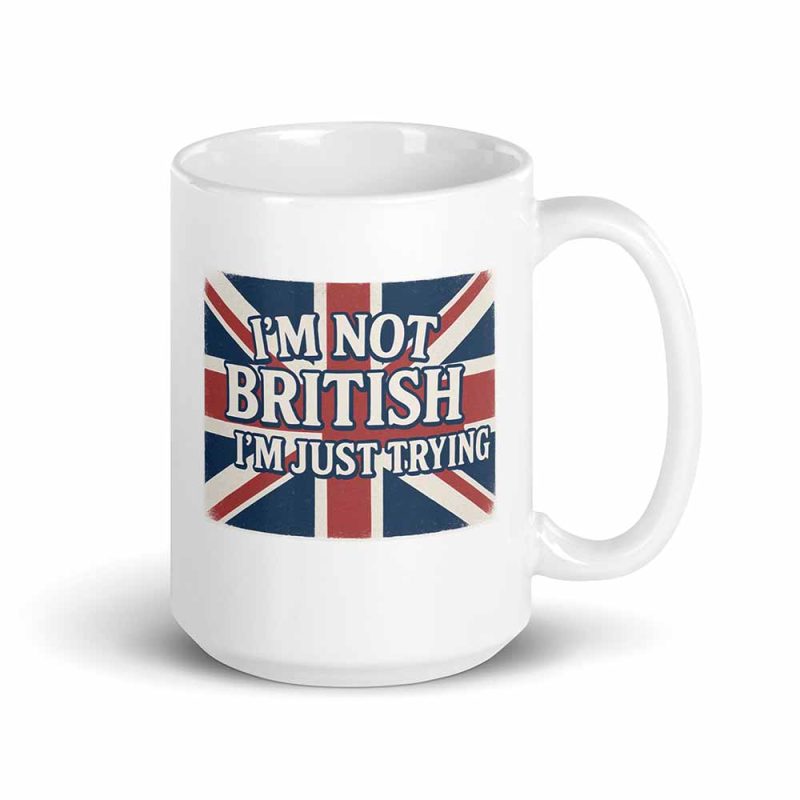 I’m Not British, I’m Just Trying Mug 15 oz