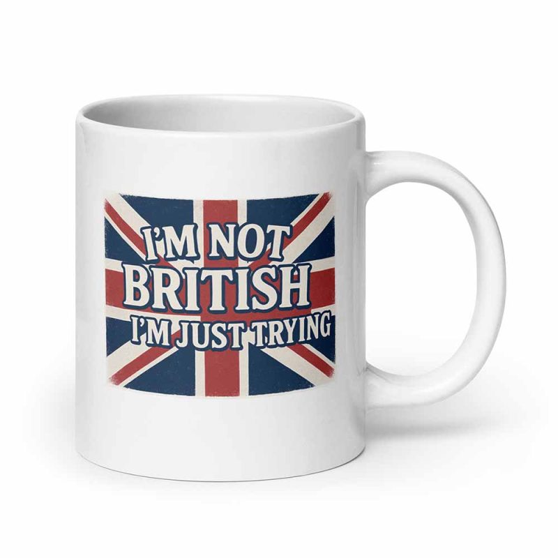 I’m Not British, I’m Just Trying Mug 20 oz
