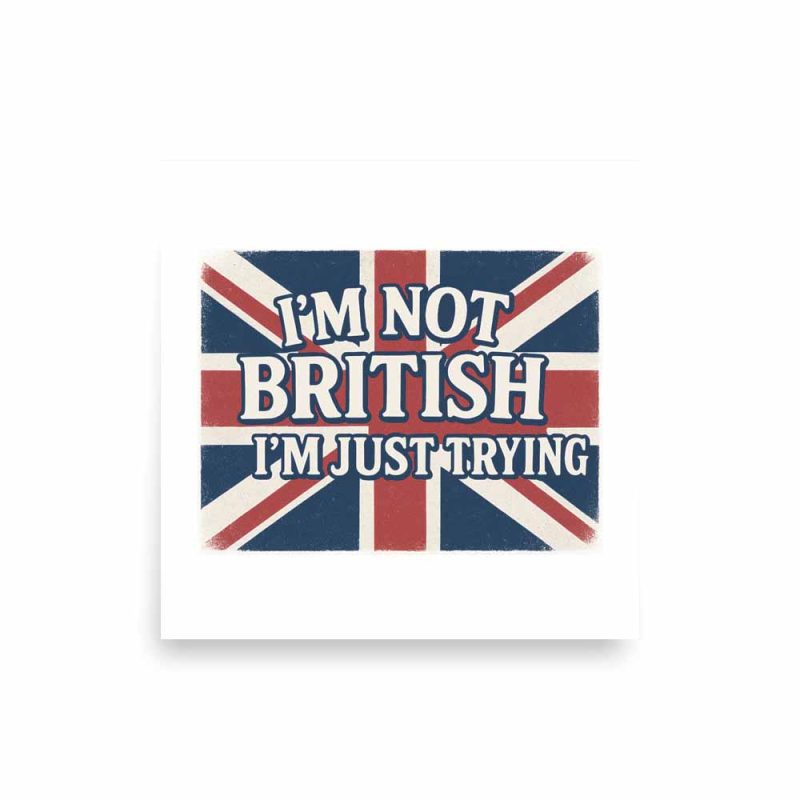 I’m Not British, I’m Just Trying Poster square