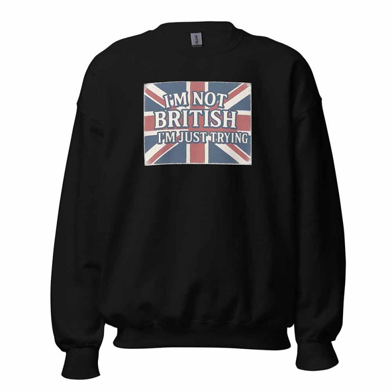 I’m Not British, I’m Just Trying Sweatshirt black