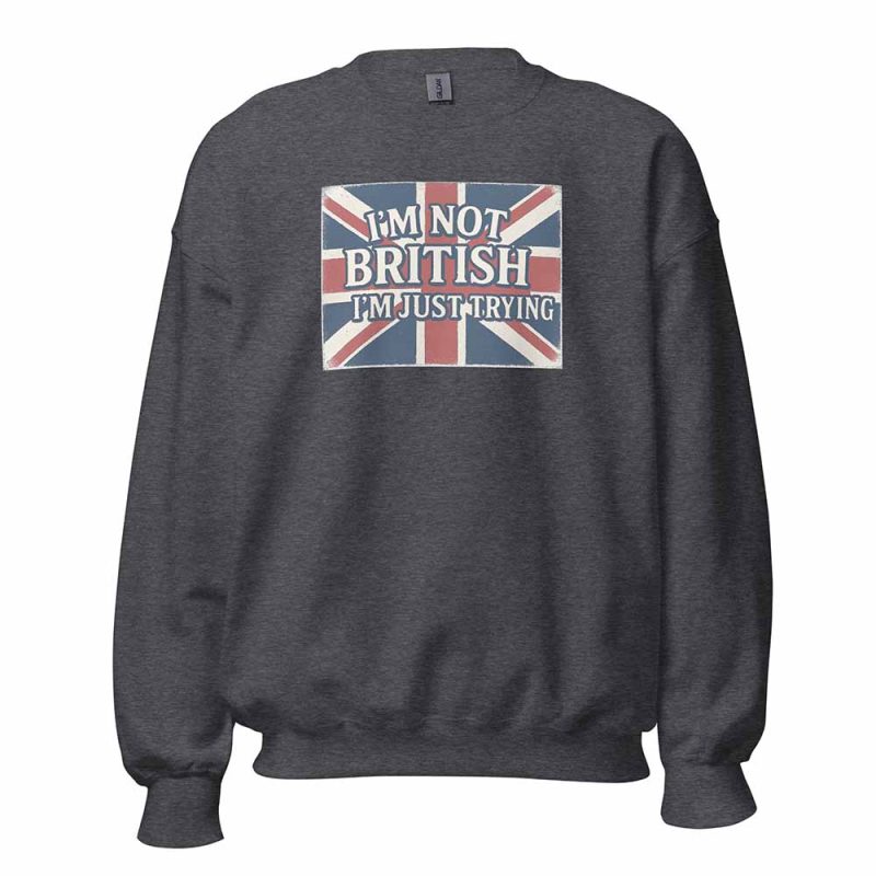 I’m Not British, I’m Just Trying Sweatshirt dark heather