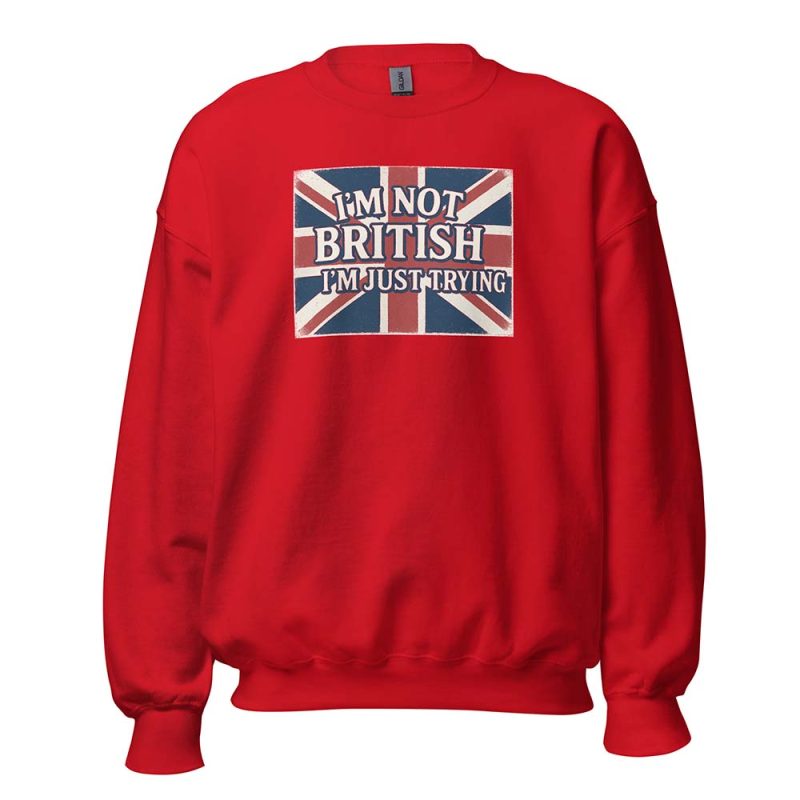 I’m Not British, I’m Just Trying Sweatshirt red