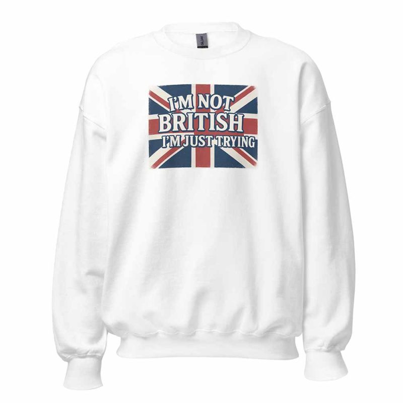 I’m Not British, I’m Just Trying Sweatshirt white