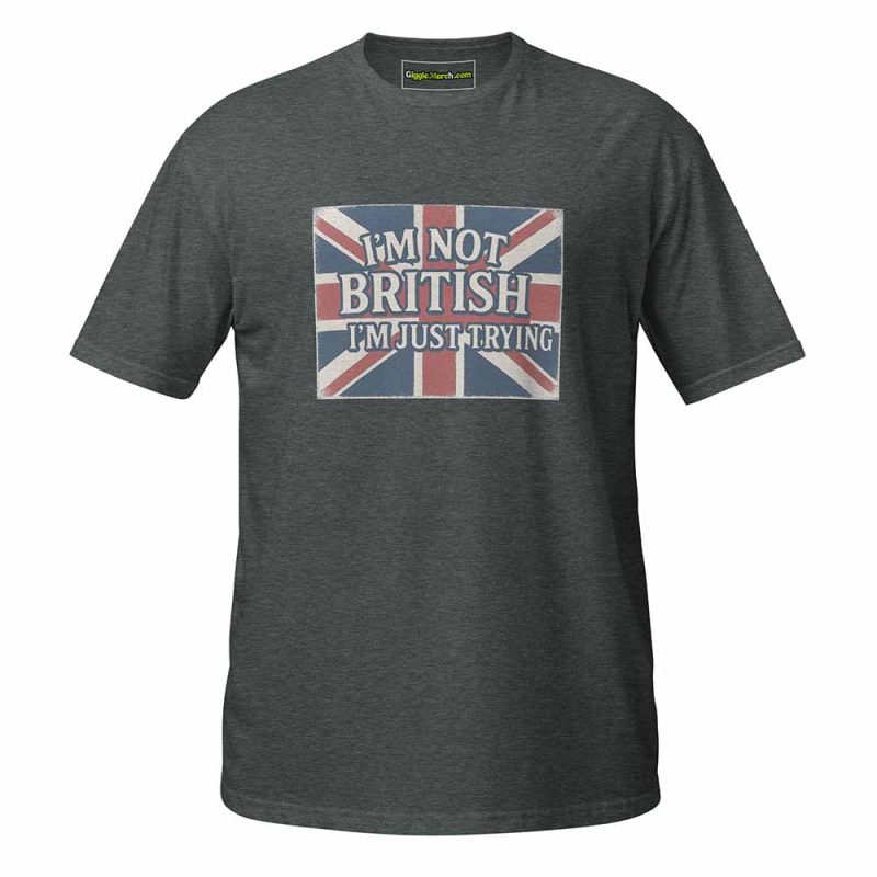 I’m Not British, I’m Just Trying T-shirt dark heather