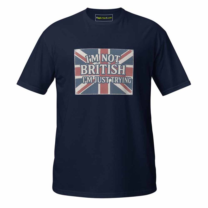 I’m Not British, I’m Just Trying T-shirt navy