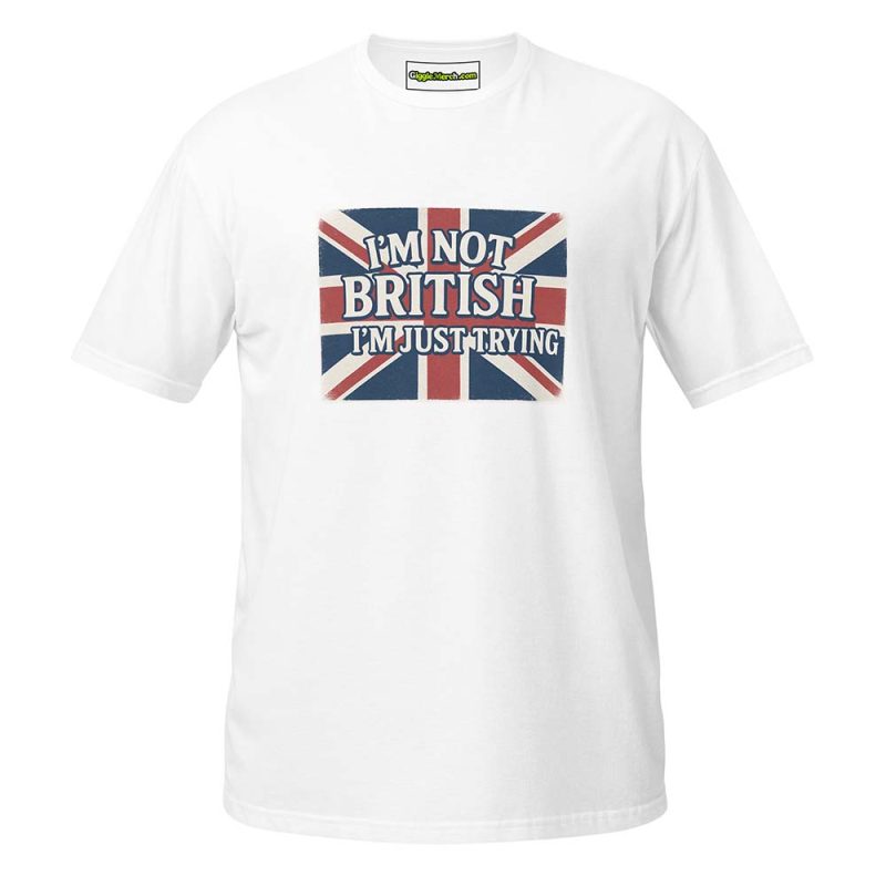 I’m Not British, I’m Just Trying T-shirt white