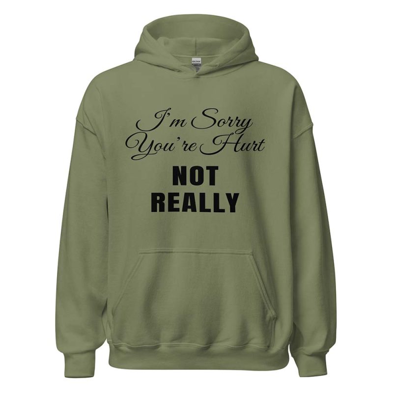 I’m Sorry You’re Hurt… Not Really Hoodie green
