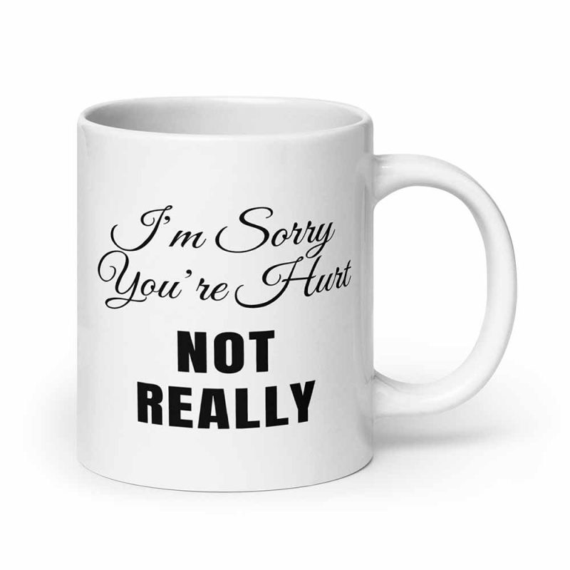 I’m Sorry You’re Hurt… Not Really Mug 20oz