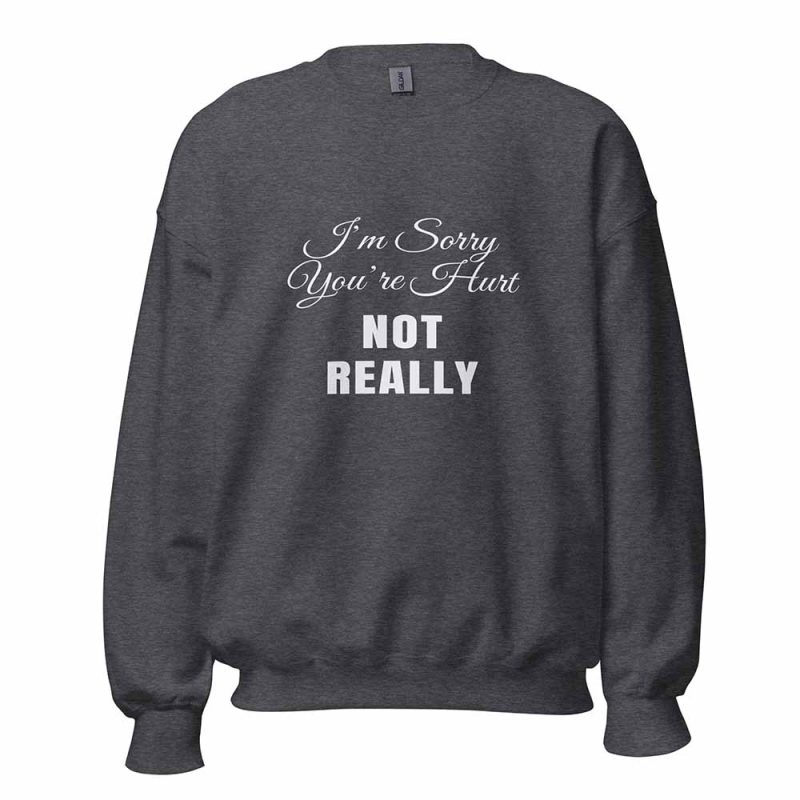 I’m Sorry You’re Hurt… Not Really Sweatshirt dark heather