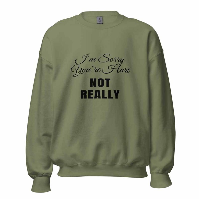 I’m Sorry You’re Hurt… Not Really Sweatshirt green