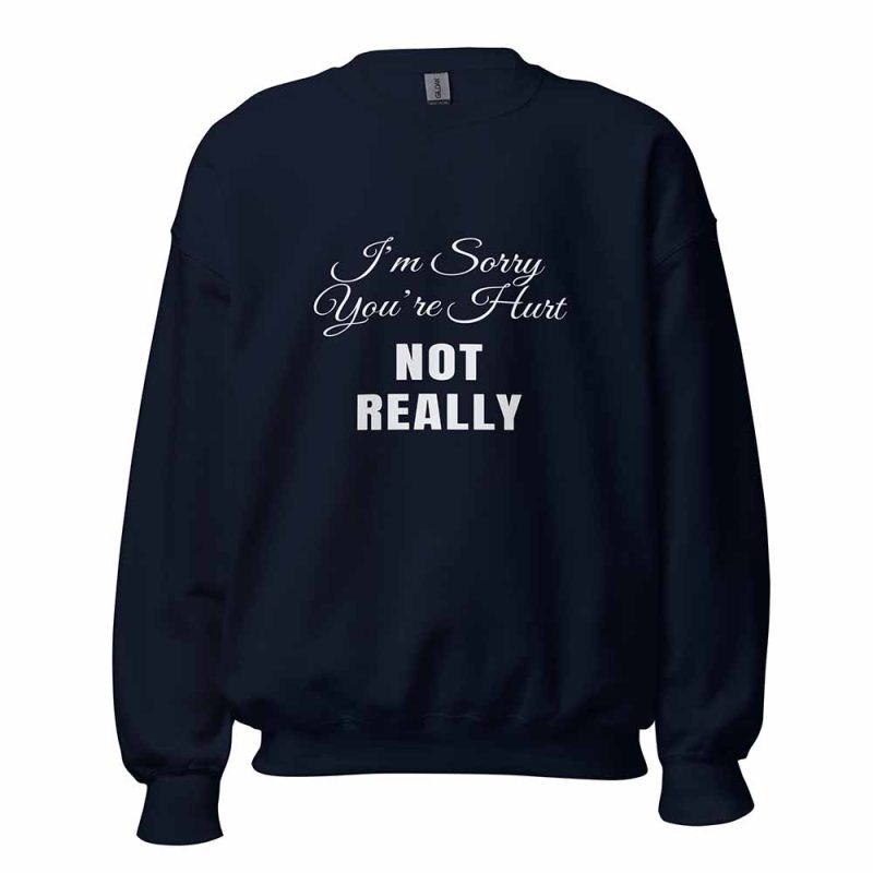 I’m Sorry You’re Hurt… Not Really Sweatshirt navy