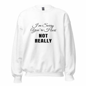 I’m Sorry You’re Hurt… Not Really Sweatshirt white
