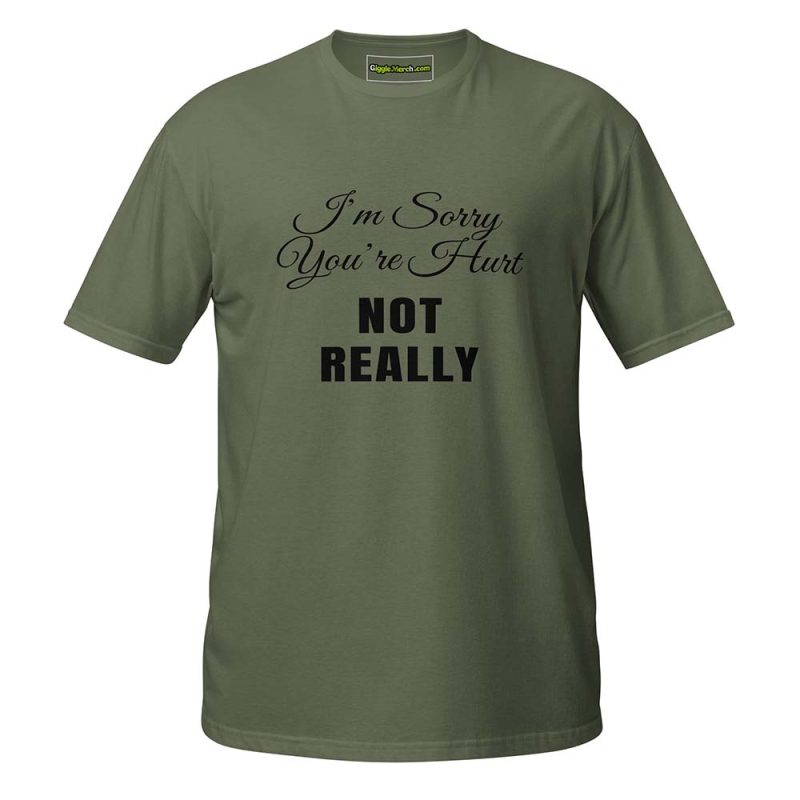 I’m Sorry You’re Hurt… Not Really T-Shirt green