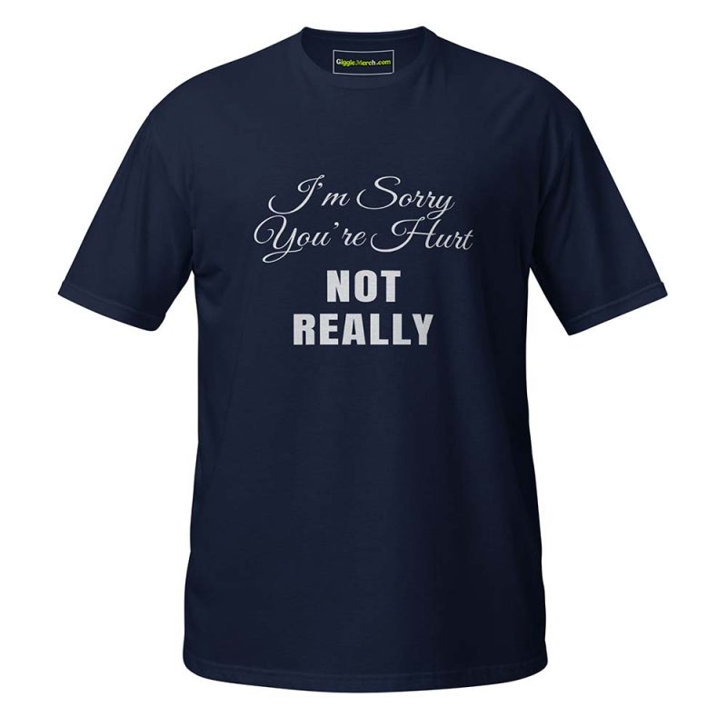 I’m Sorry You’re Hurt… Not Really T-Shirt navy
