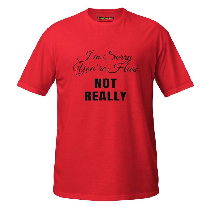 I’m Sorry You’re Hurt… Not Really T-Shirt red