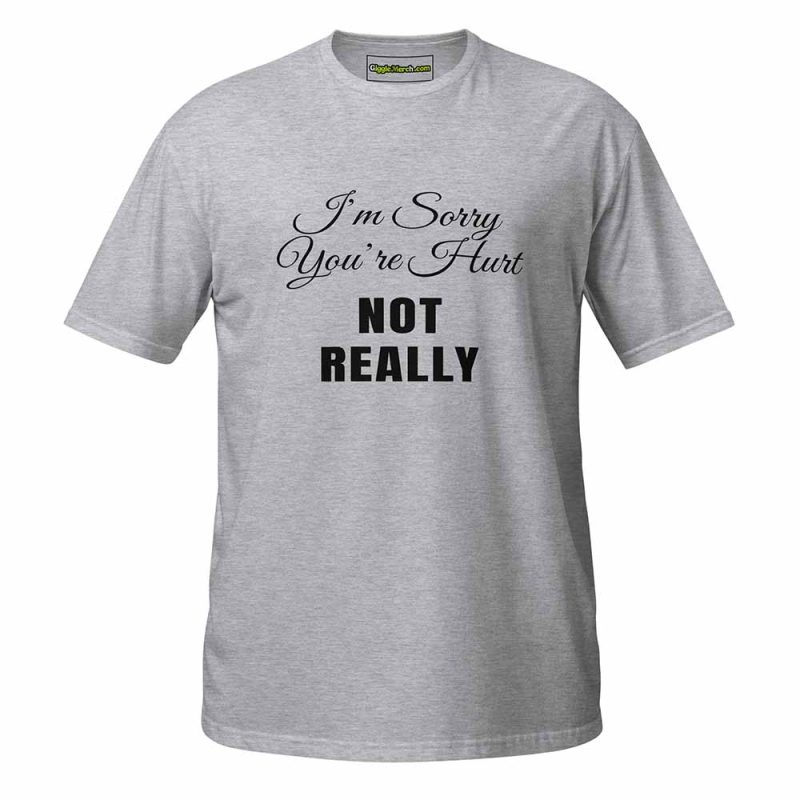 I’m Sorry You’re Hurt… Not Really T-Shirt sport grey