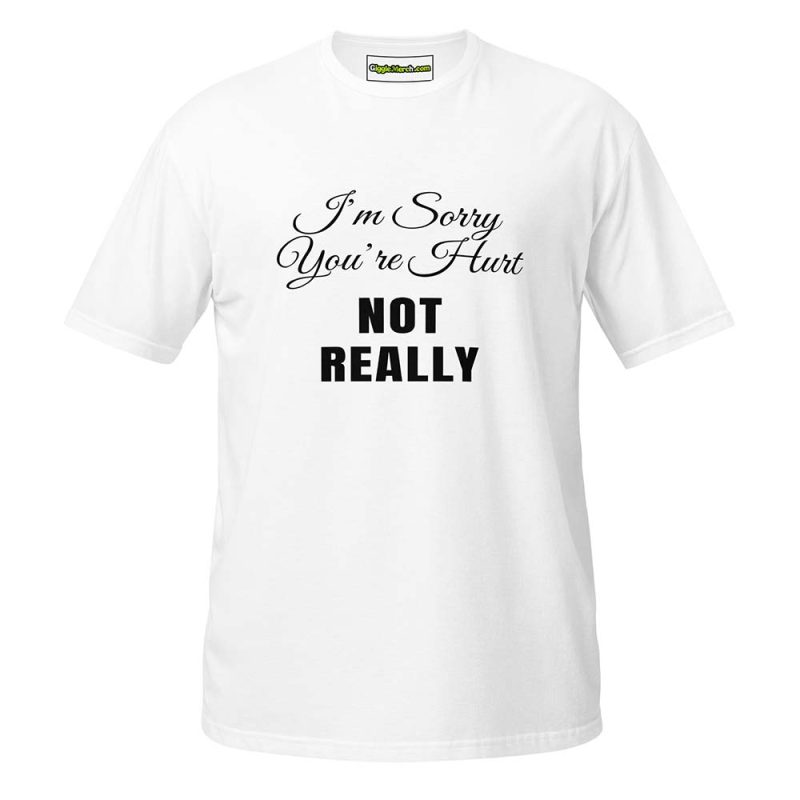 I’m Sorry You’re Hurt… Not Really T-Shirt white