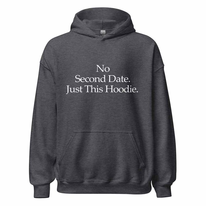 No Second Date. Just This Hoodie dark heather