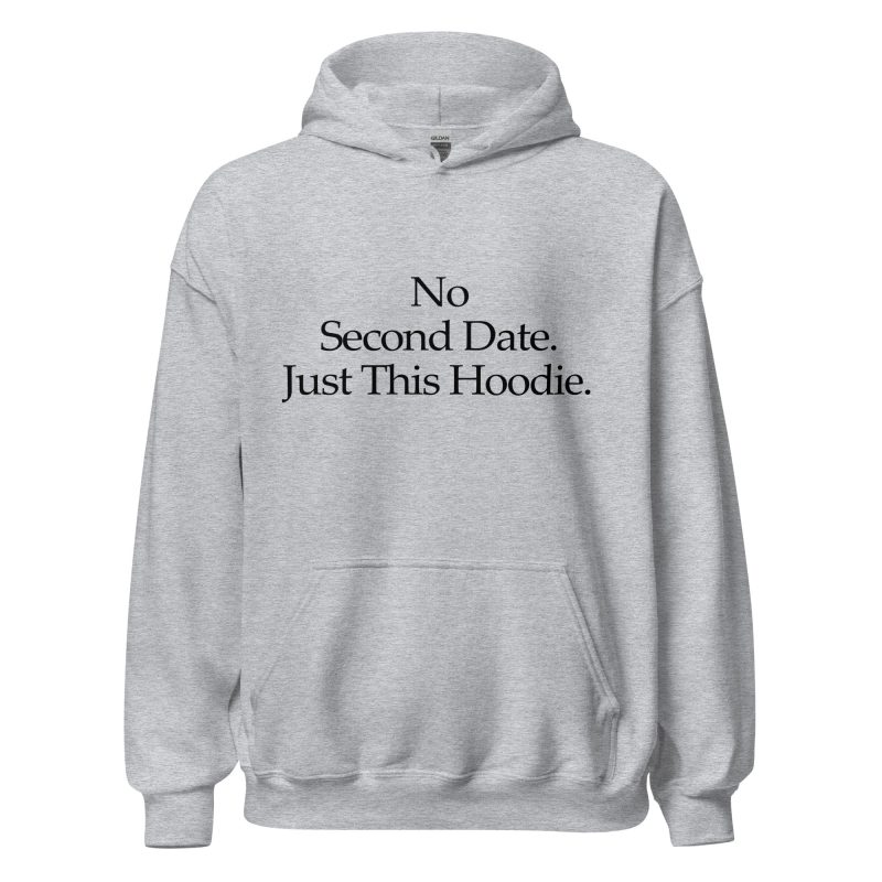 No Second Date. Just This Hoodie sport grey