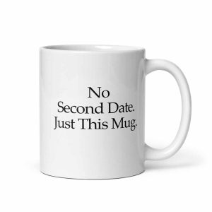 No Second Date. Just This Mug 11 oz