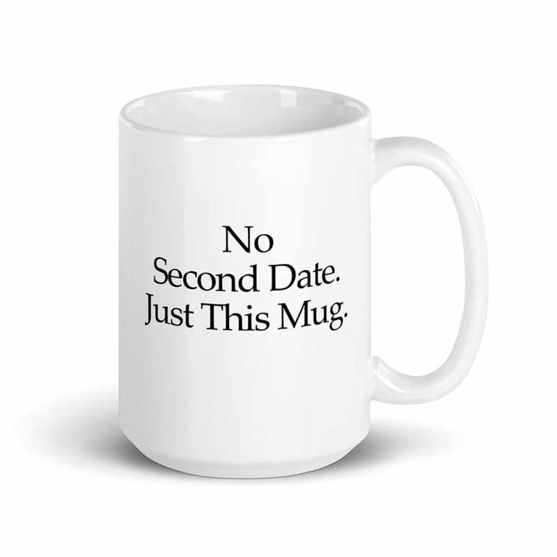 No Second Date. Just This Mug 15 oz mug