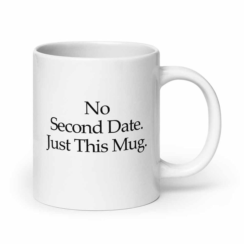 No Second Date. Just This Mug 20 oz