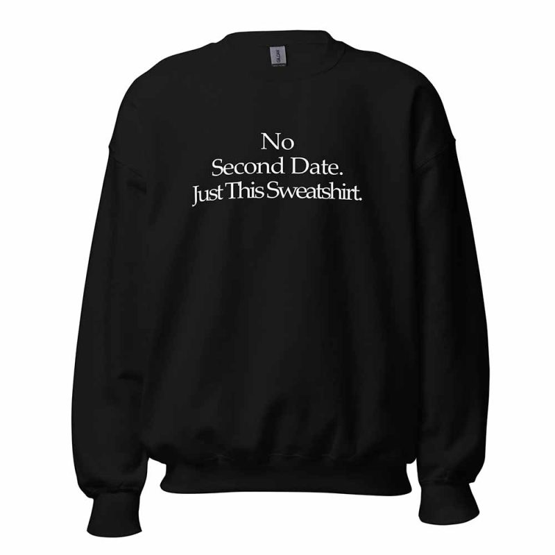 No Second Date. Just This Sweatshirt black