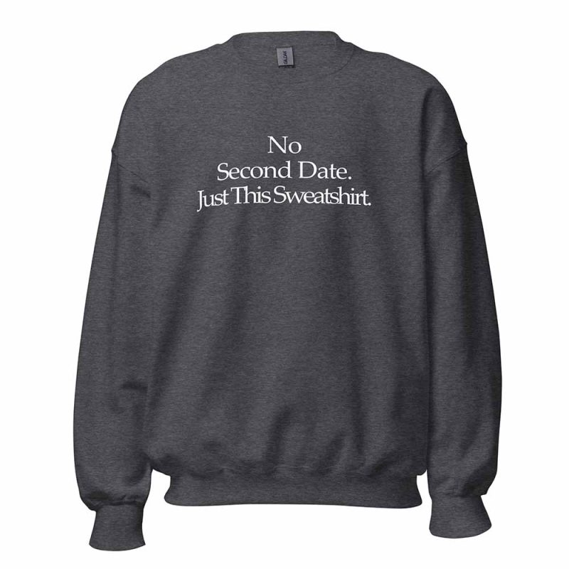 No Second Date. Just This Sweatshirt dark heather