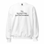 No Second Date. Just This Sweatshirt white