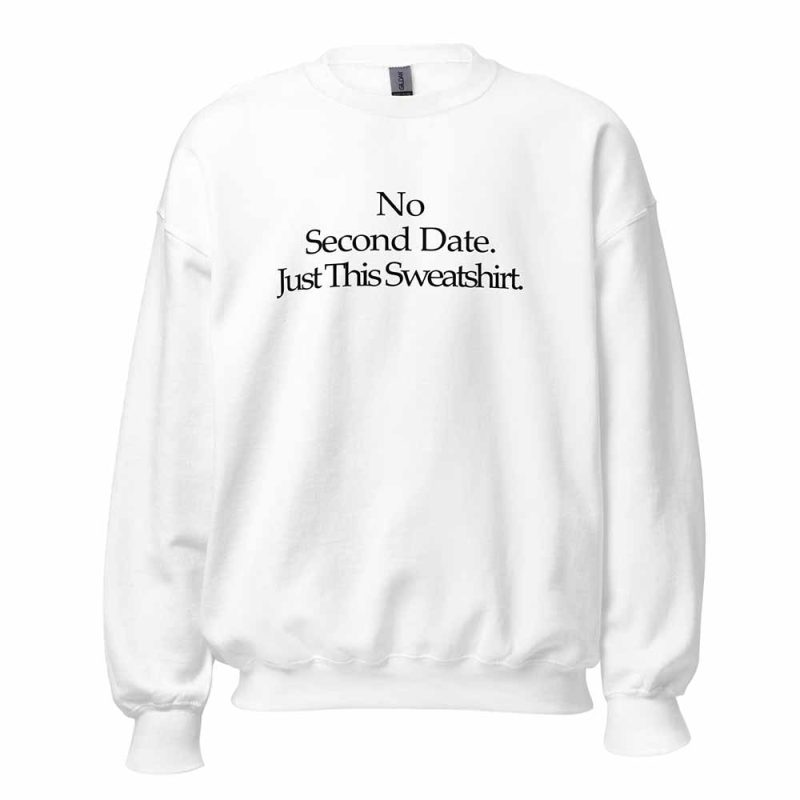 No Second Date. Just This Sweatshirt white