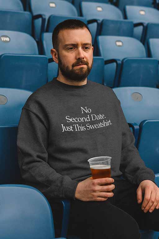 No Second Date. Just This Sweatshirt