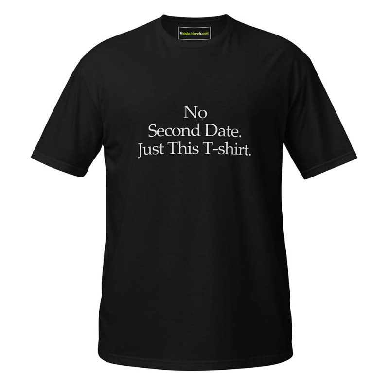 No Second Date. Just This T-shirt black