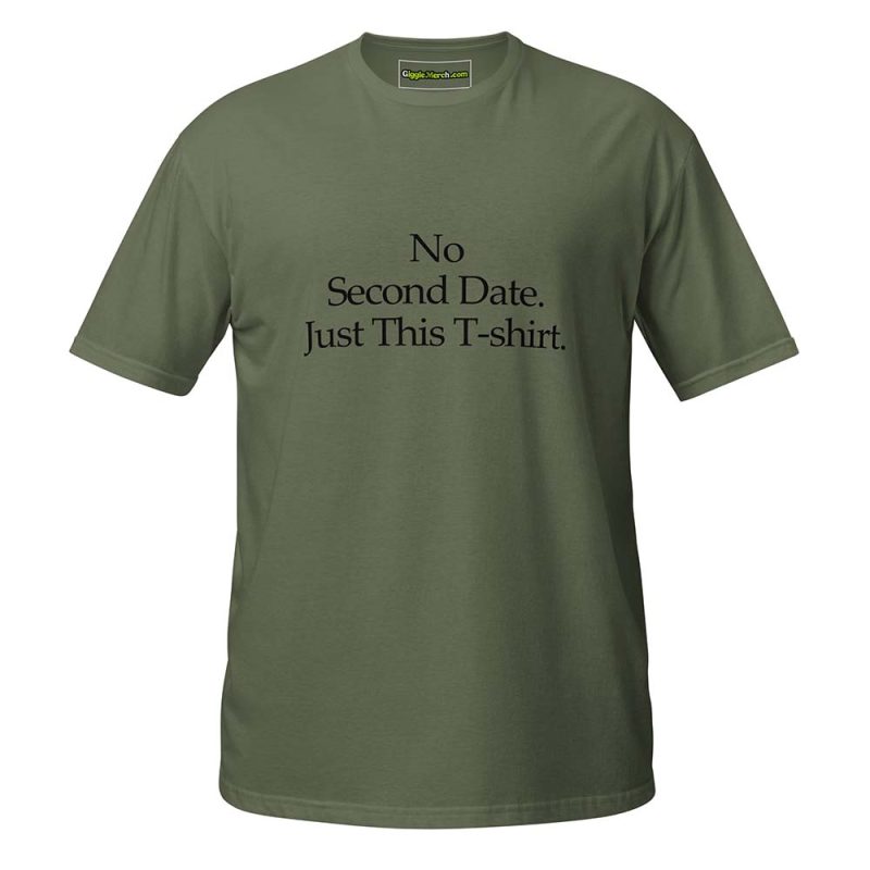 No Second Date. Just This T-shirt green