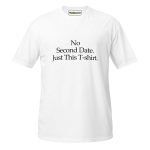 No Second Date. Just This T-shirt white