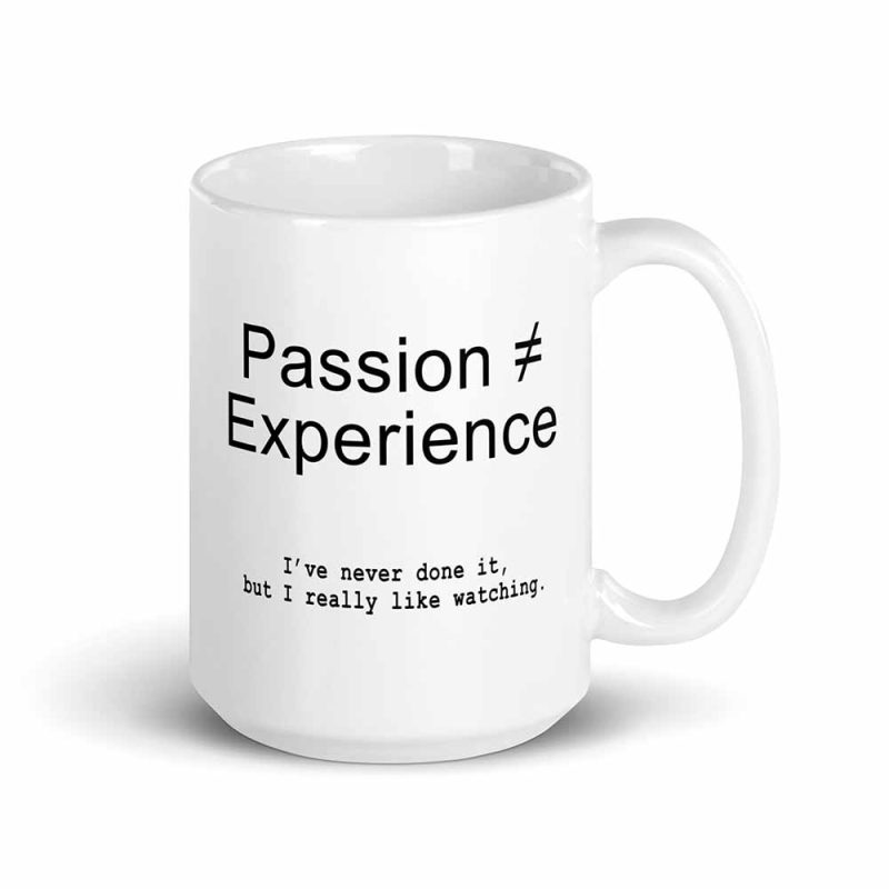 Passion ≠ Experience Mug 15 oz