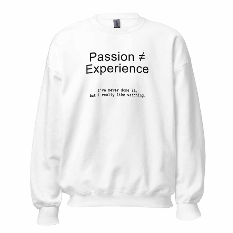 Passion ≠ Experience Sweatshirt