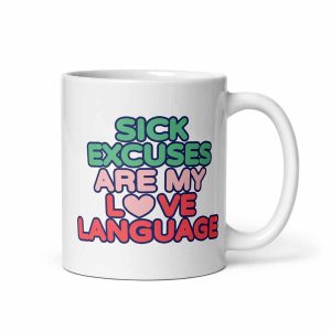 Sick Excuses Are My Love Language Mug 11 oz