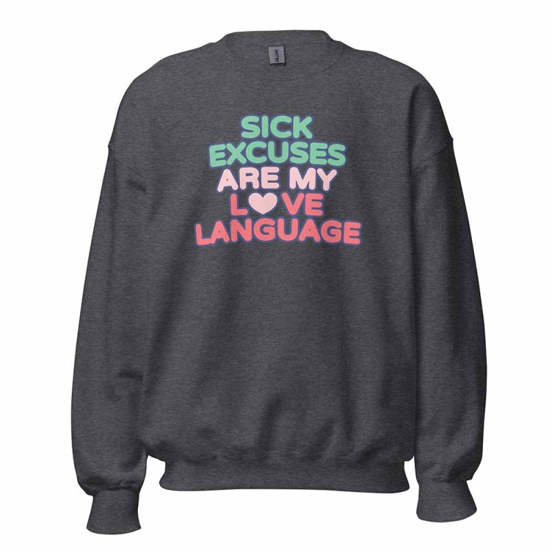 Sick Excuses Are My Love Language Sweatshirt dark heather