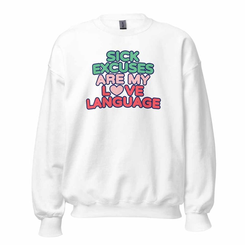 Sick Excuses Are My Love Language Sweatshirt white