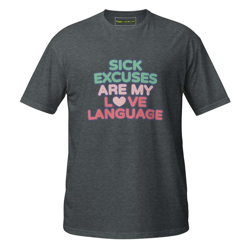 Sick Excuses Are My Love Language T-Shirt dark heather