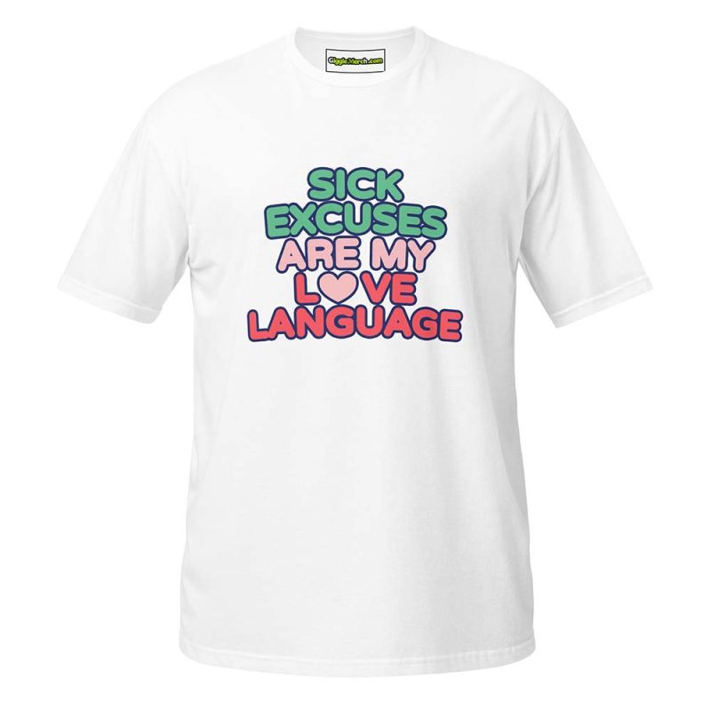 Sick Excuses Are My Love Language T-Shirt white
