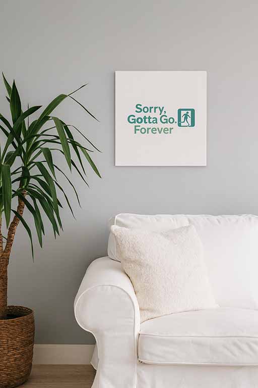 Sorry Gotta Go Forever Poster square