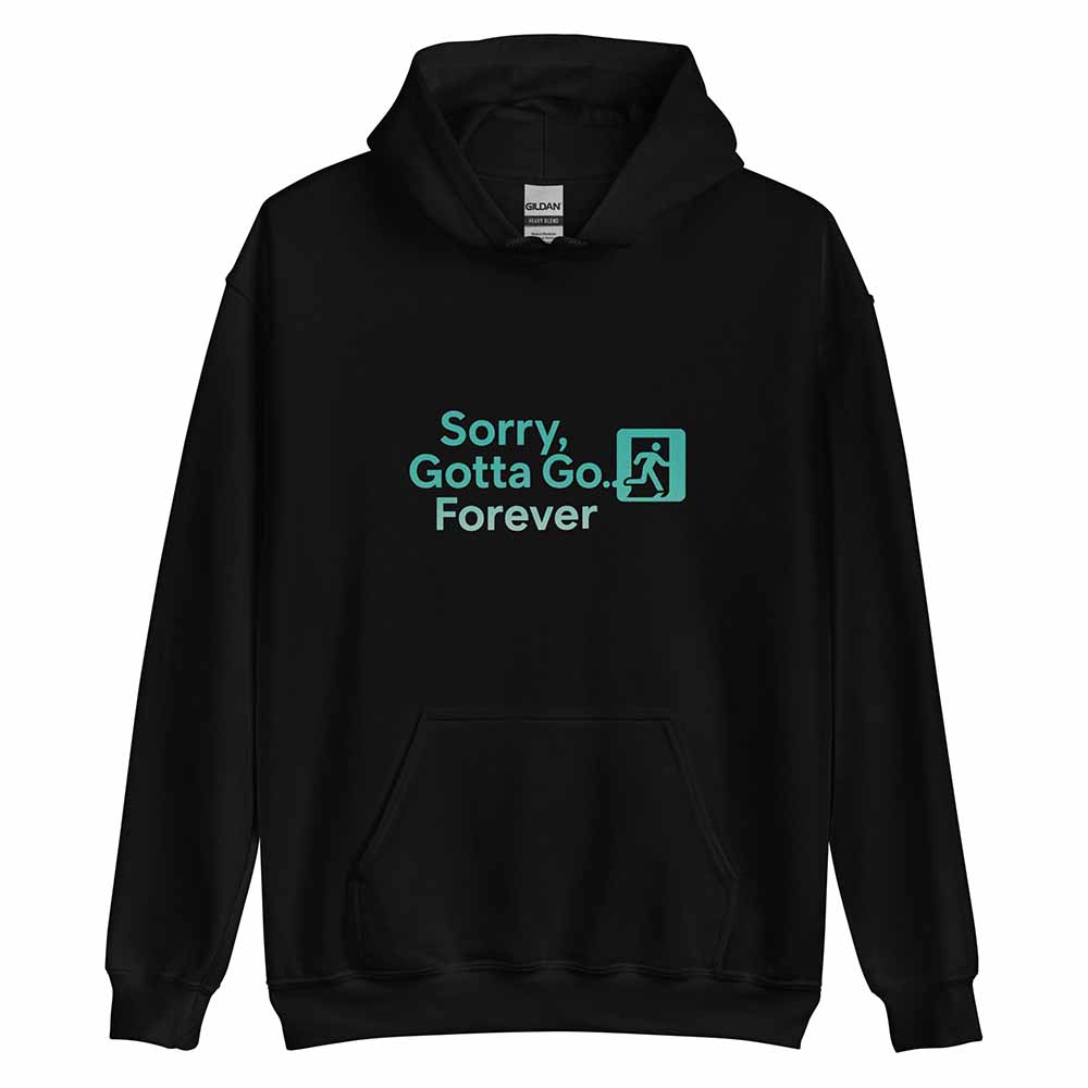 Sorry, Gotta Go… Forever Hoodie black