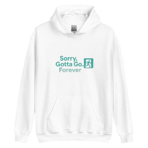 Sorry, Gotta Go… Forever Hoodie white