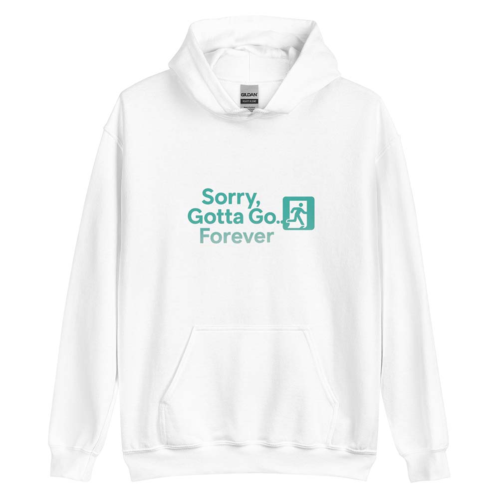 Sorry, Gotta Go… Forever Hoodie white